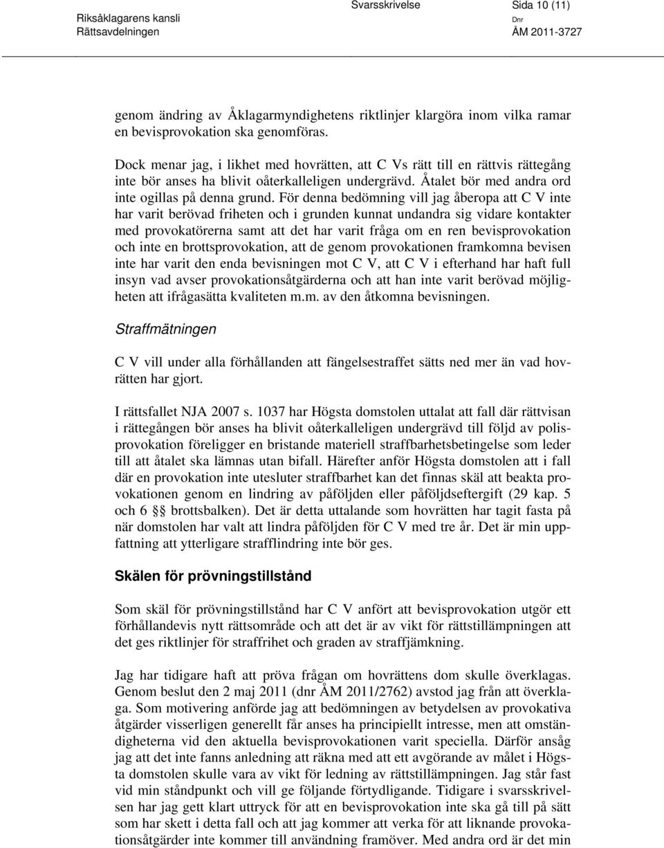 För denna bedömning vill jag åberopa att C V inte har varit berövad friheten och i grunden kunnat undandra sig vidare kontakter med provokatörerna samt att det har varit fråga om en ren