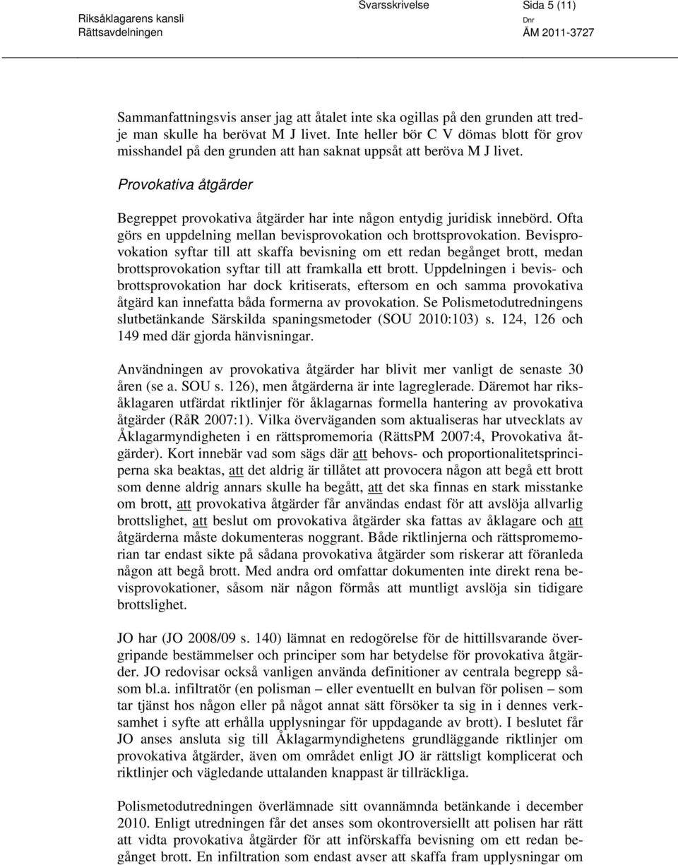 Provokativa åtgärder Begreppet provokativa åtgärder har inte någon entydig juridisk innebörd. Ofta görs en uppdelning mellan bevisprovokation och brottsprovokation.