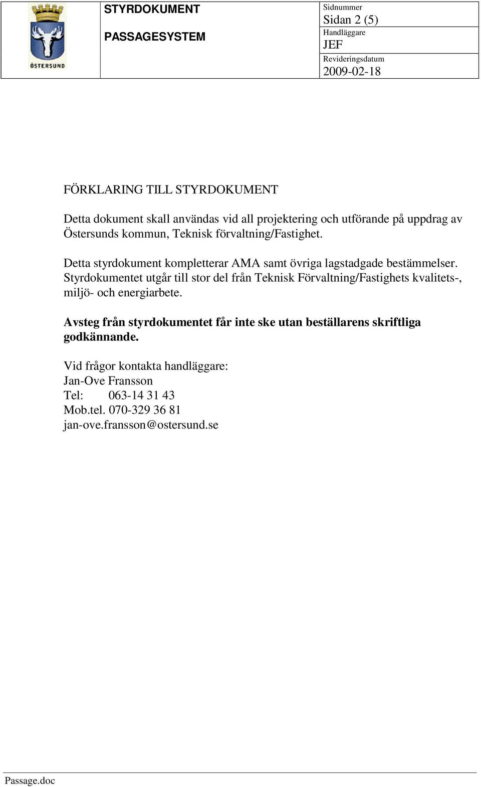 Styrdokumentet utgår till stor del från Teknisk Förvaltning/Fastighets kvalitets-, miljö- och energiarbete.
