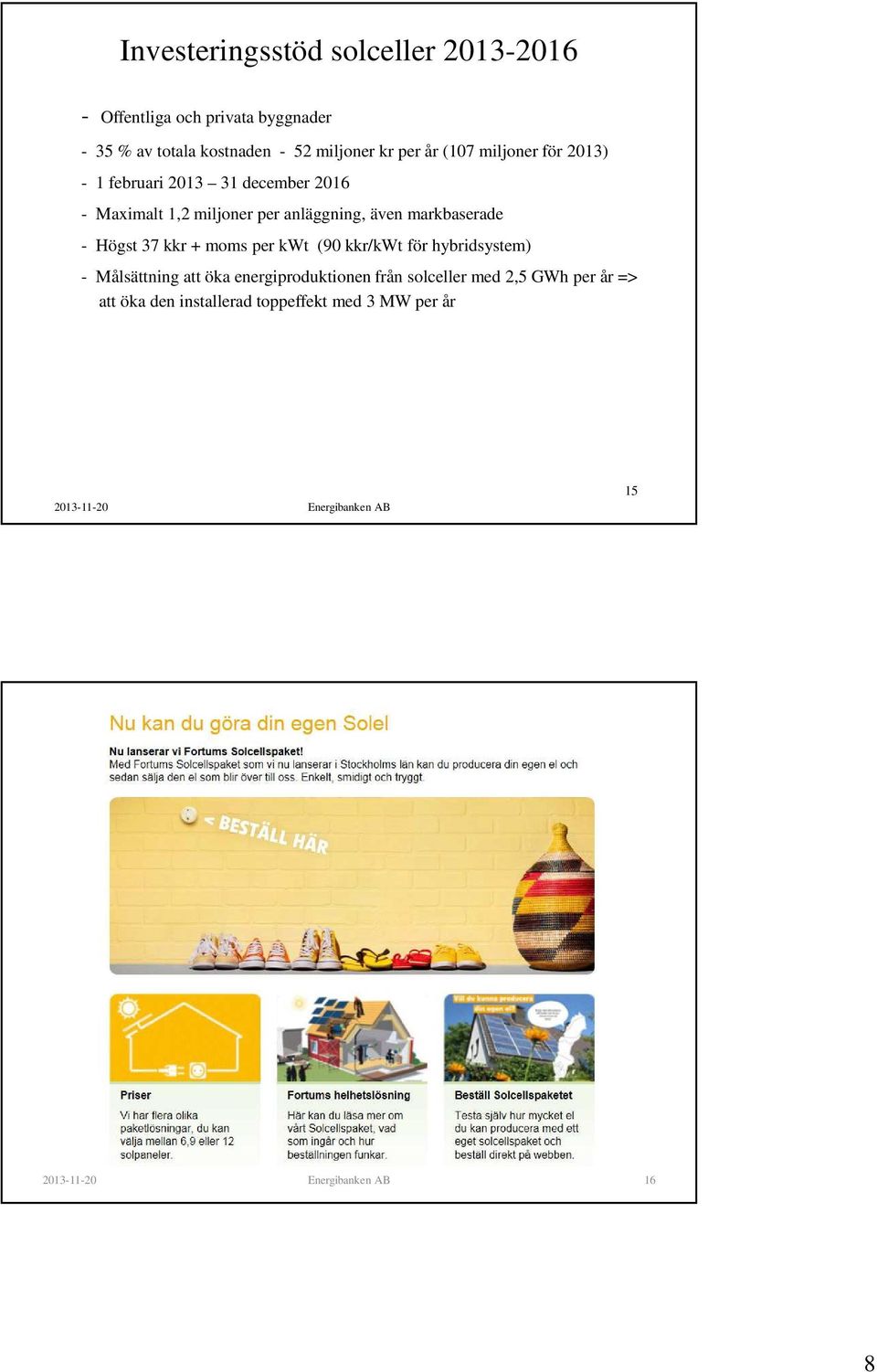 Högst 37 kkr + moms per kwt (90 kkr/kwt för hybridsystem) - Målsättning att öka energiproduktionen från solceller med 2,5