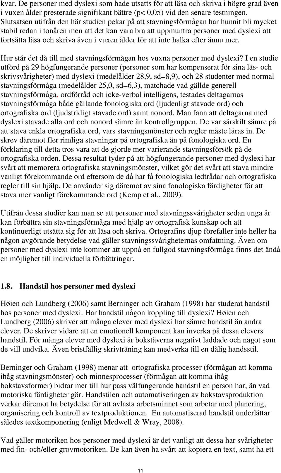skriva även i vuxen ålder för att inte halka efter ännu mer. Hur står det då till med stavningsförmågan hos vuxna personer med dyslexi?