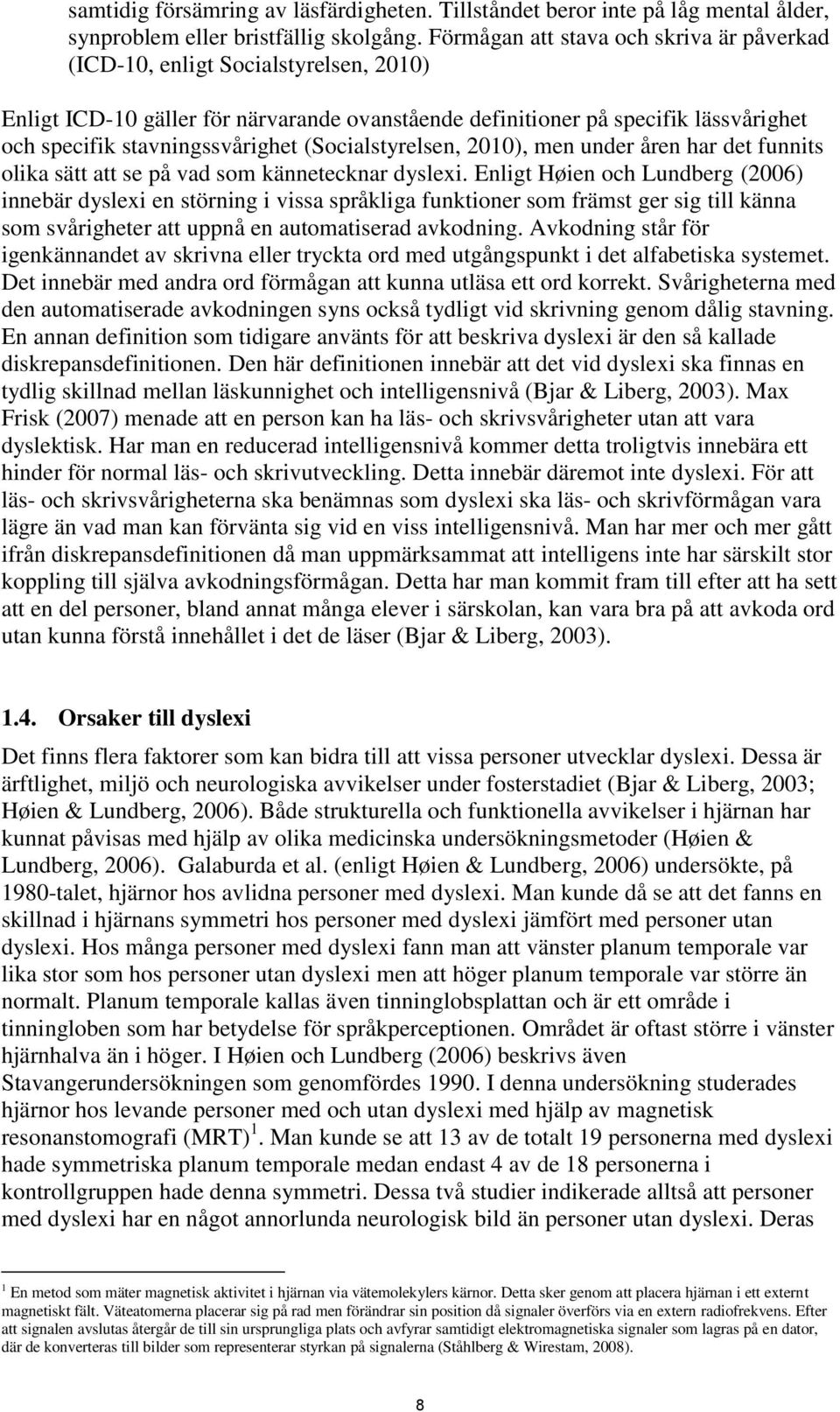 (Socialstyrelsen, 2010), men under åren har det funnits olika sätt att se på vad som kännetecknar dyslexi.