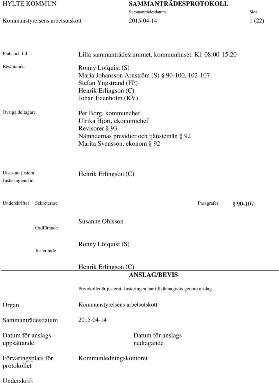 Hjort, ekonomichef Revisorer 93 Nämndernas presidier och tjänstemän 92 Marita Svensson, ekonom 92 Utses att justera Justeringens tid Henrik Erlingson (C) Underskrifter Sekreterare Paragrafer 90-107