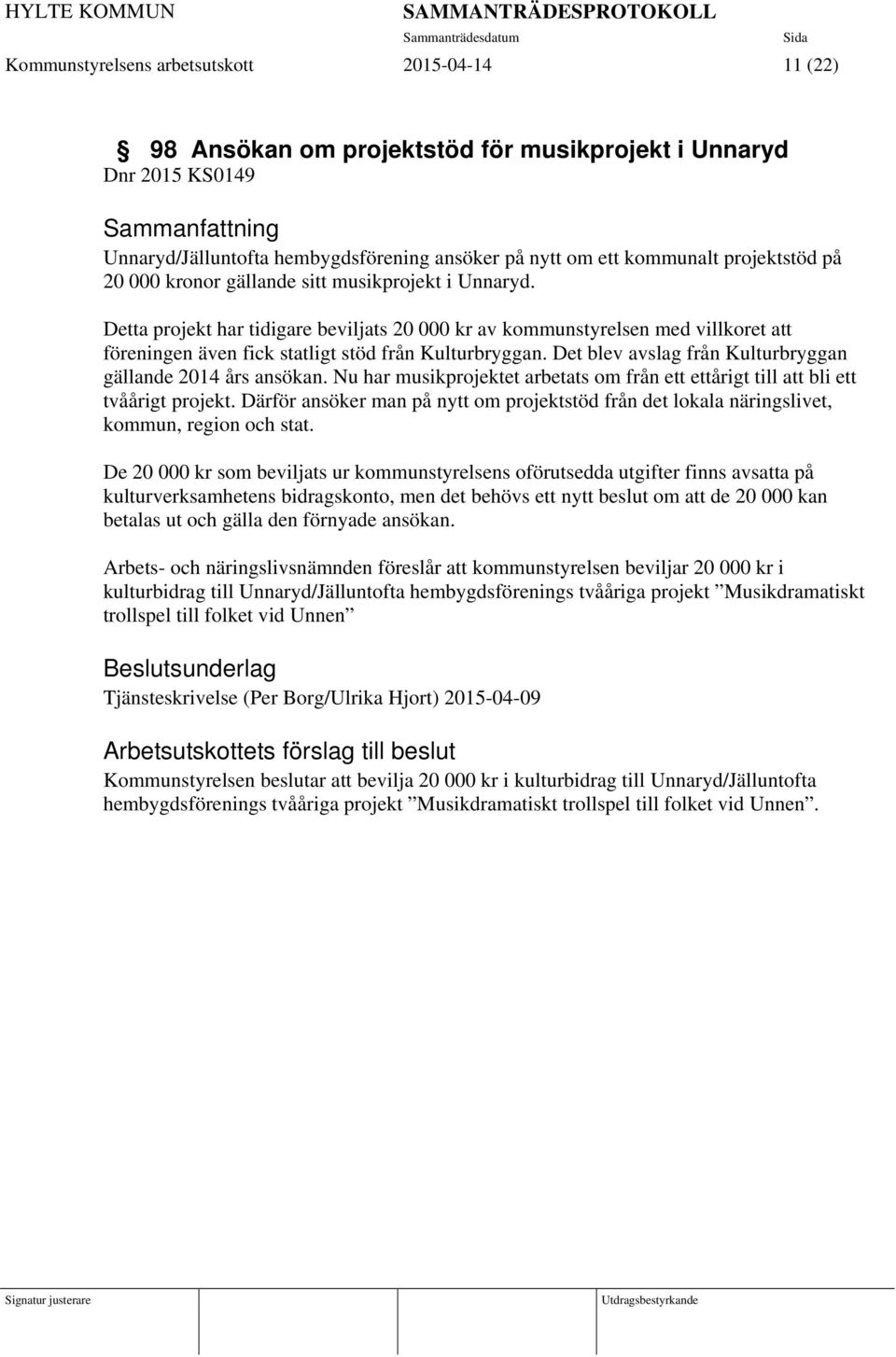 Detta projekt har tidigare beviljats 20 000 kr av kommunstyrelsen med villkoret att föreningen även fick statligt stöd från Kulturbryggan. Det blev avslag från Kulturbryggan gällande 2014 års ansökan.