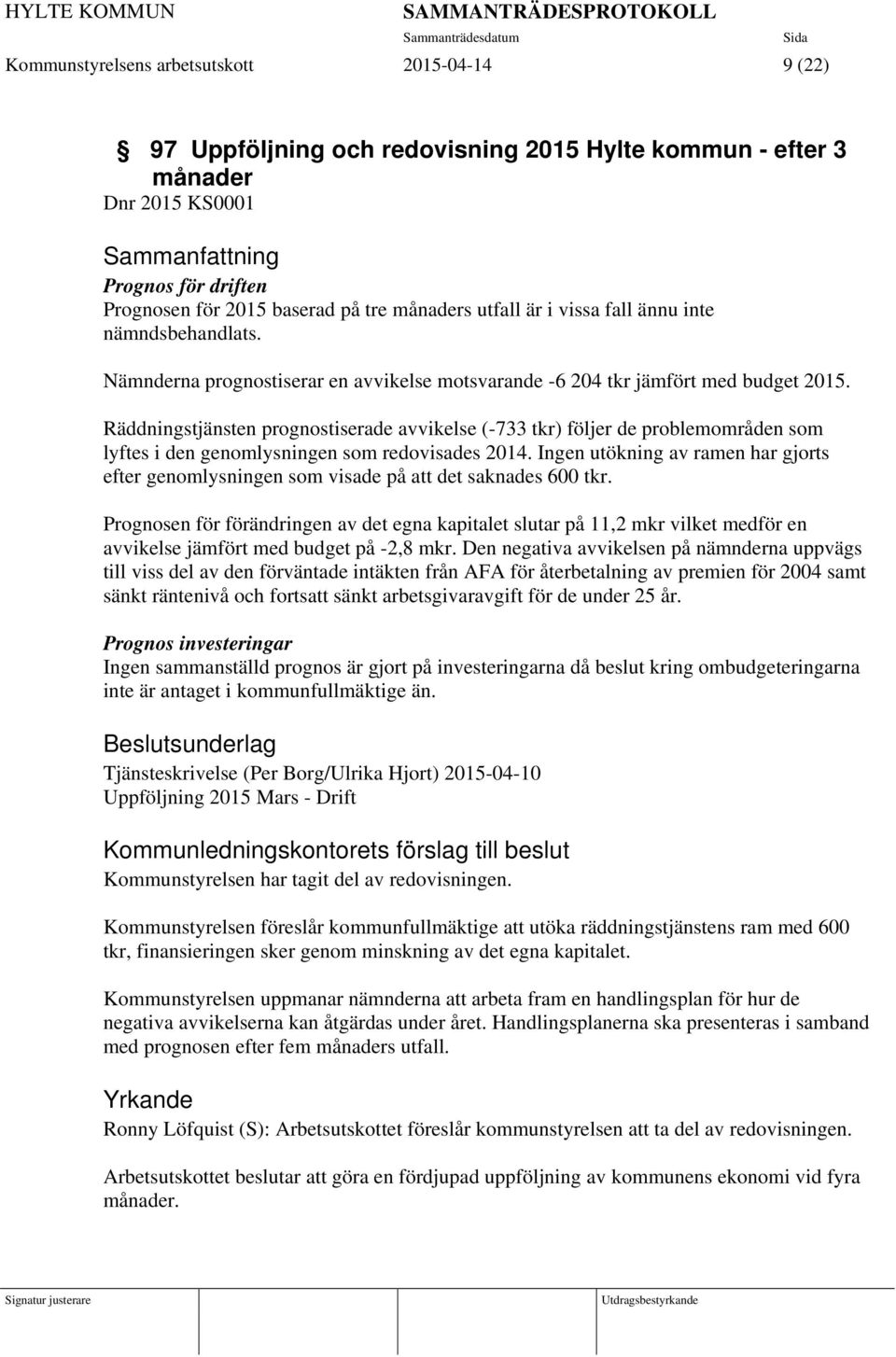 Räddningstjänsten prognostiserade avvikelse (-733 tkr) följer de problemområden som lyftes i den genomlysningen som redovisades 2014.
