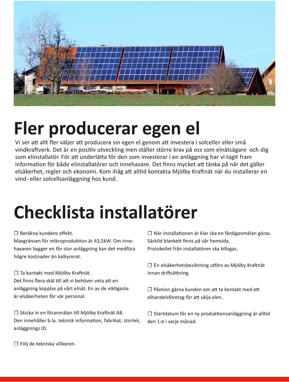 För att underlätta för den som investerar i en anläggning har vi tagit fram information för både elinstallatörer och innehavare.