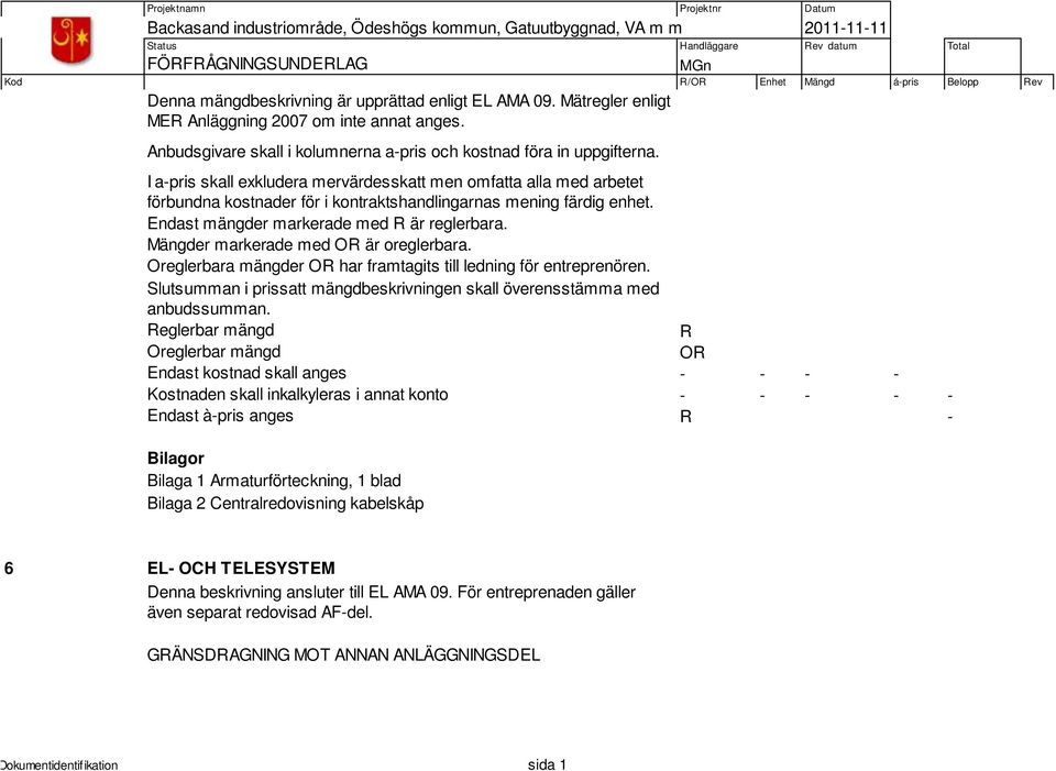 Mängder markerade med OR är oreglerbara. Oreglerbara mängder OR har framtagits till ledning för entreprenören. Slutsumman i prissatt mängdbeskrivningen skall överensstämma med anbudssumman.