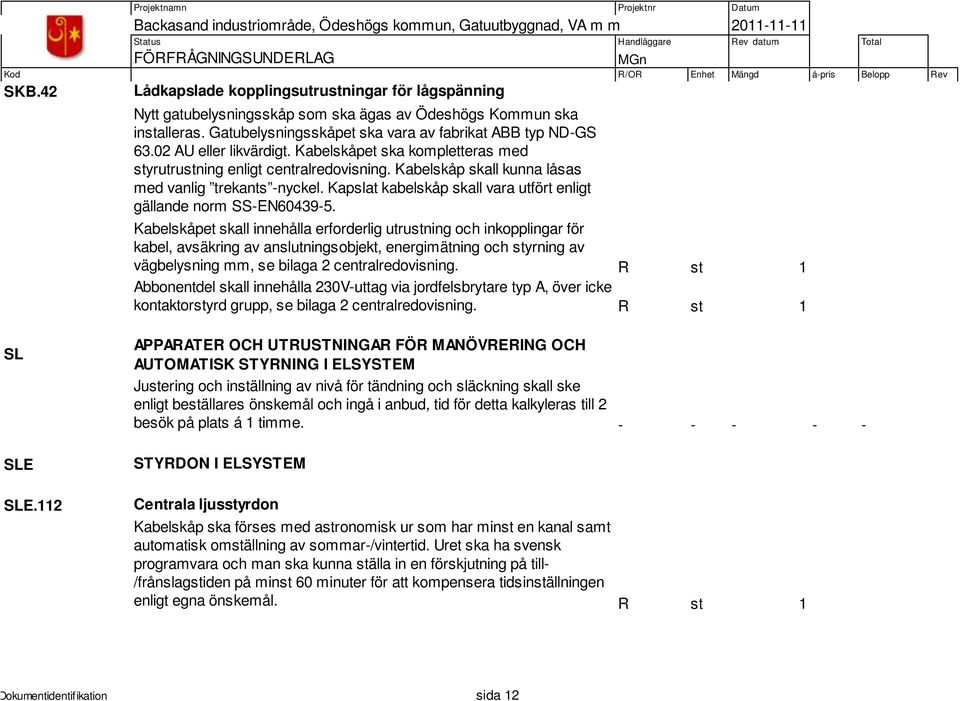 Kapslat kabelskåp skall vara utfört enligt gällande norm SS-EN60439-5.