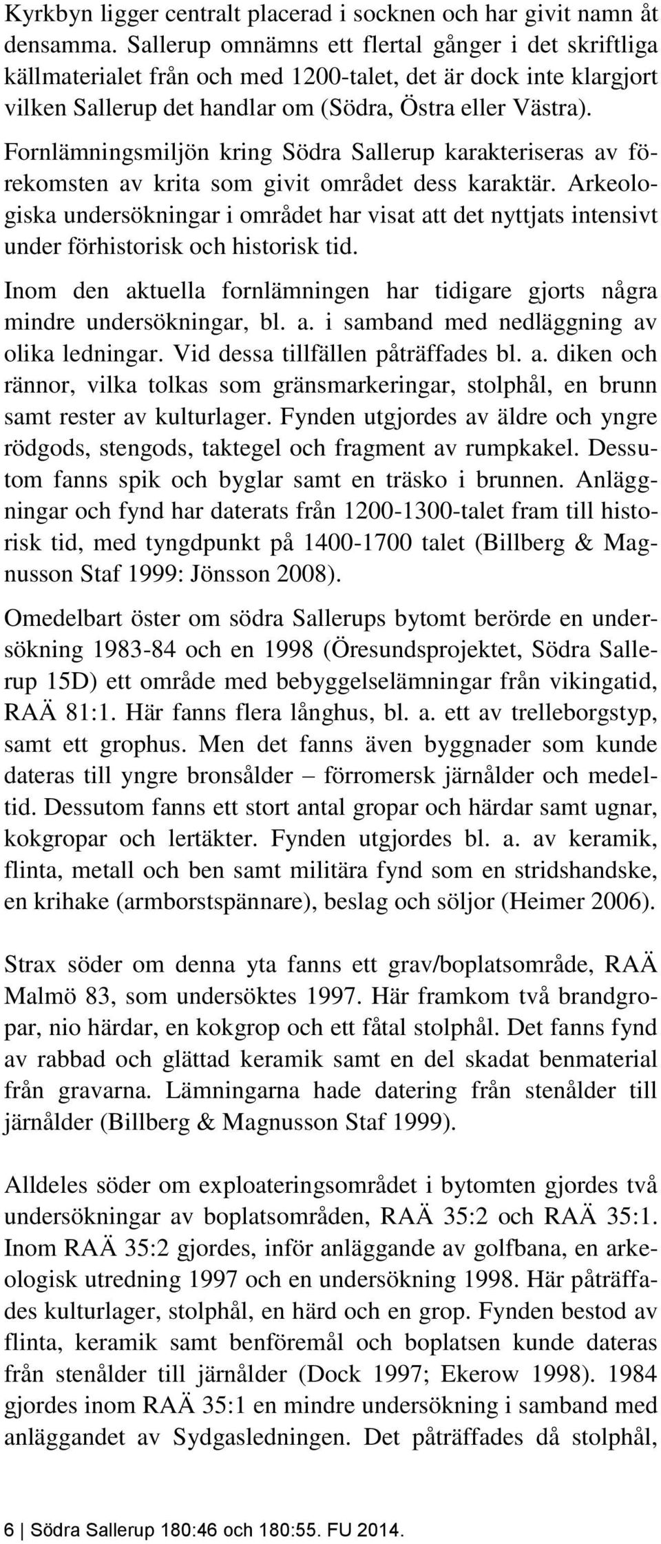 Fornlämningsmiljön kring Södra Sallerup karakteriseras av förekomsten av krita som givit området dess karaktär.