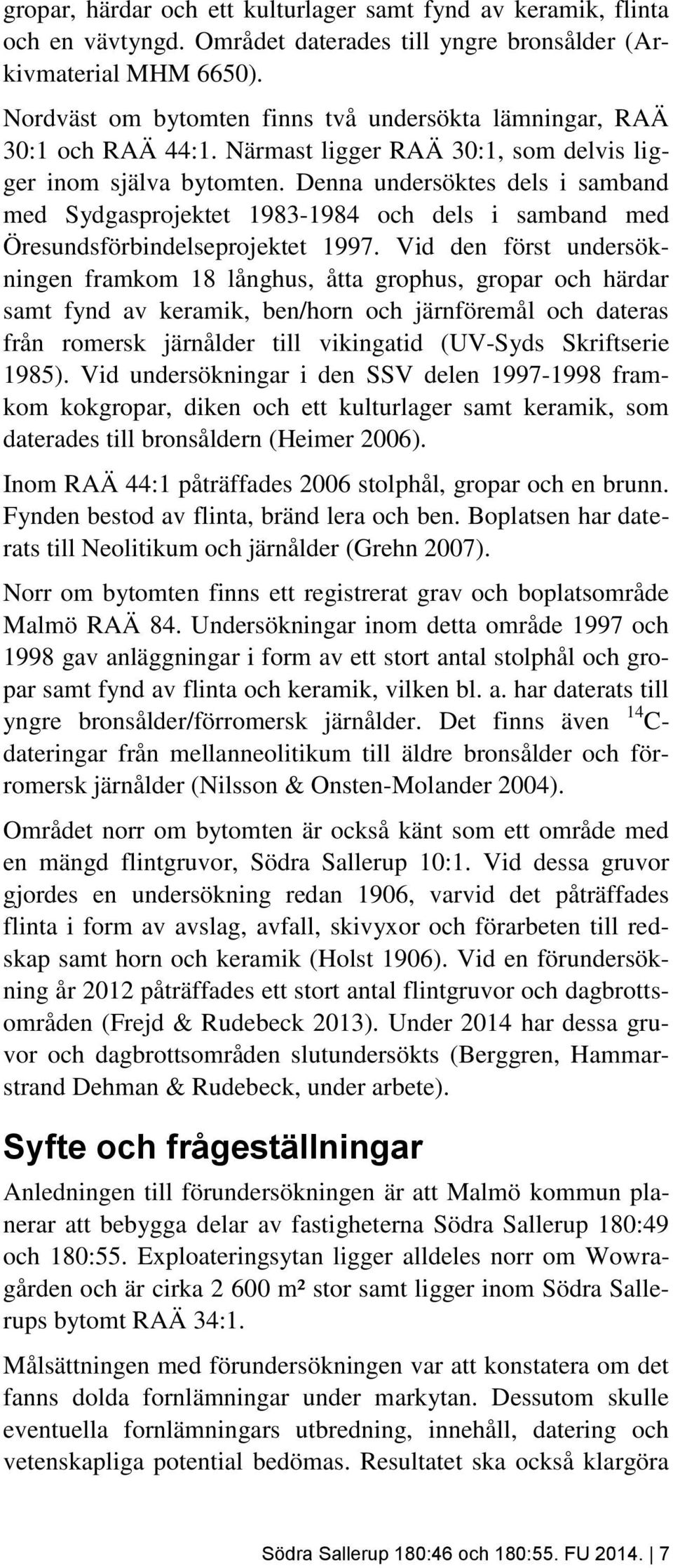 Denna undersöktes dels i samband med Sydgasprojektet 1983-1984 och dels i samband med Öresundsförbindelseprojektet 1997.