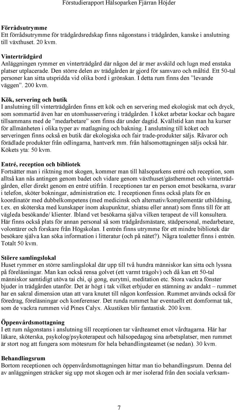 Ett 50-tal personer kan sitta utspridda vid olika bord i grönskan. I detta rum finns den levande väggen. 200 kvm.