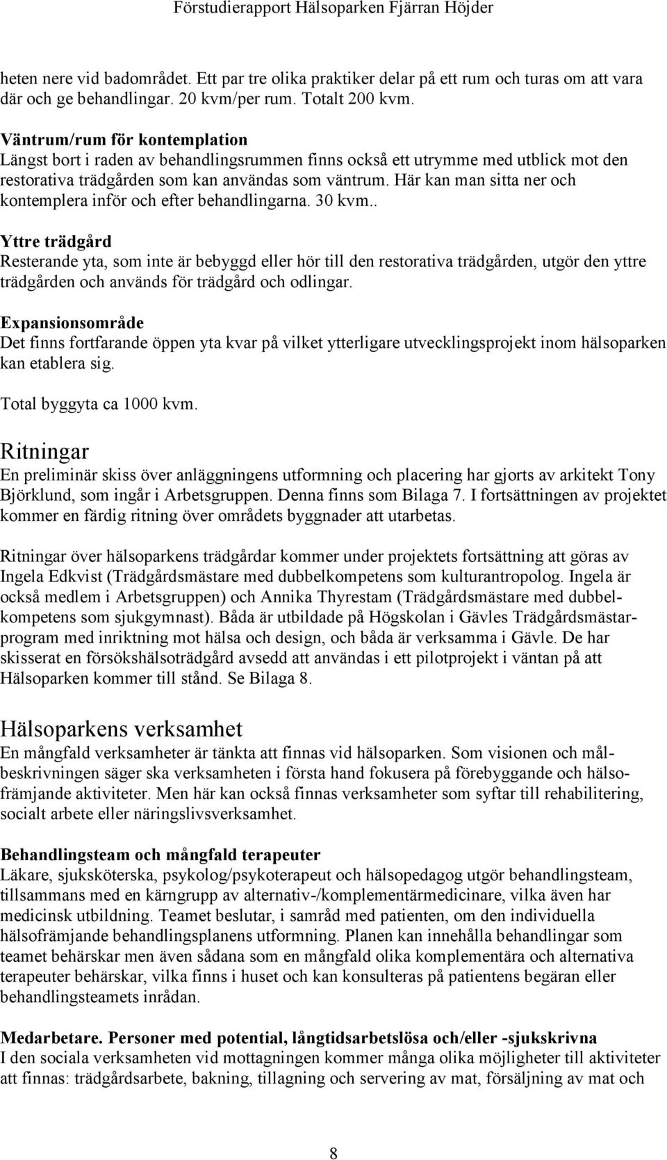 Här kan man sitta ner och kontemplera inför och efter behandlingarna. 30 kvm.