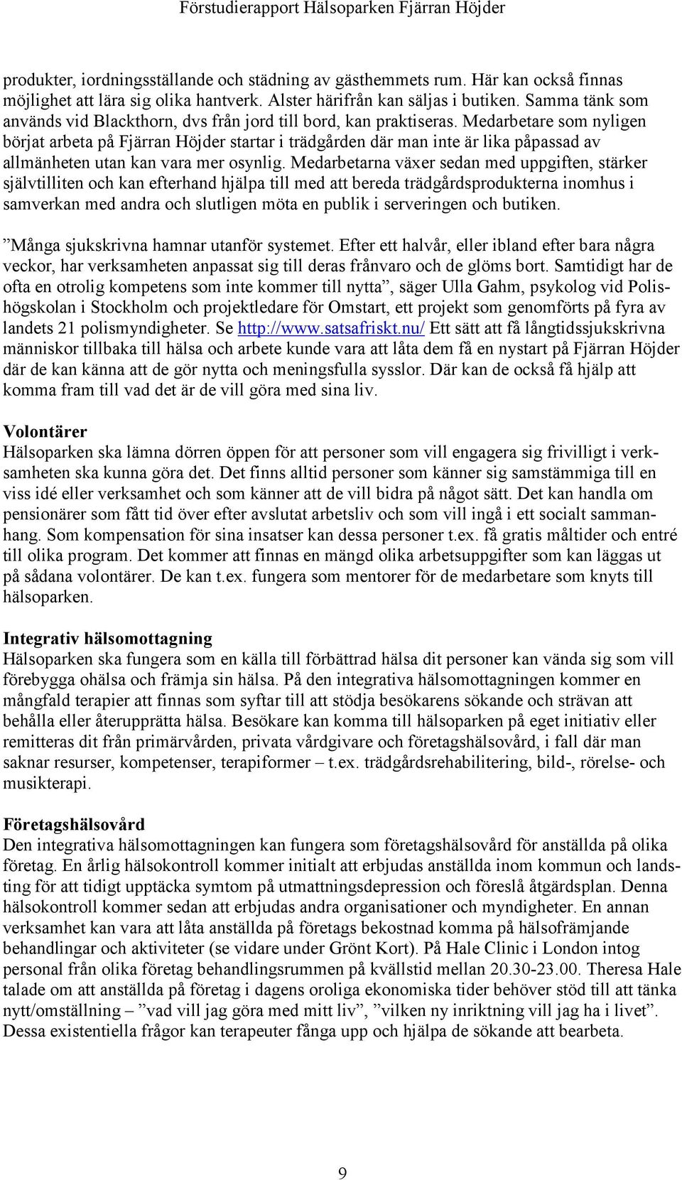 Medarbetare som nyligen börjat arbeta på Fjärran Höjder startar i trädgården där man inte är lika påpassad av allmänheten utan kan vara mer osynlig.