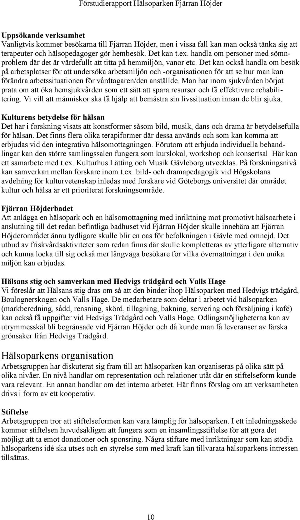 Det kan också handla om besök på arbetsplatser för att undersöka arbetsmiljön och -organisationen för att se hur man kan förändra arbetssituationen för vårdtagaren/den anställde.