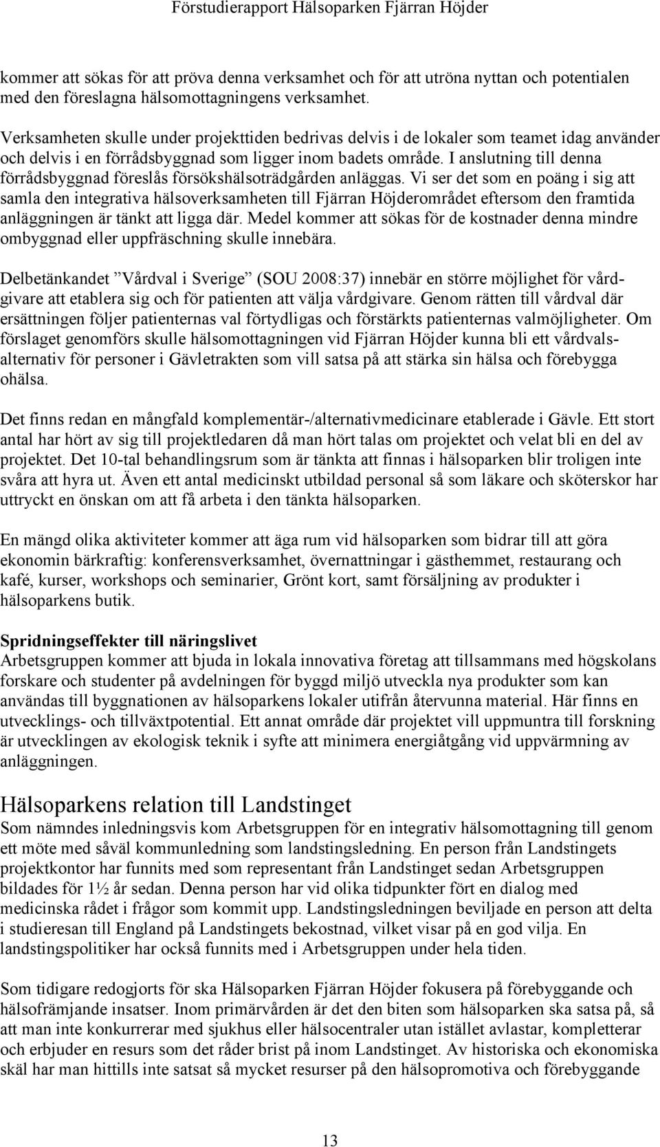 I anslutning till denna förrådsbyggnad föreslås försökshälsoträdgården anläggas.