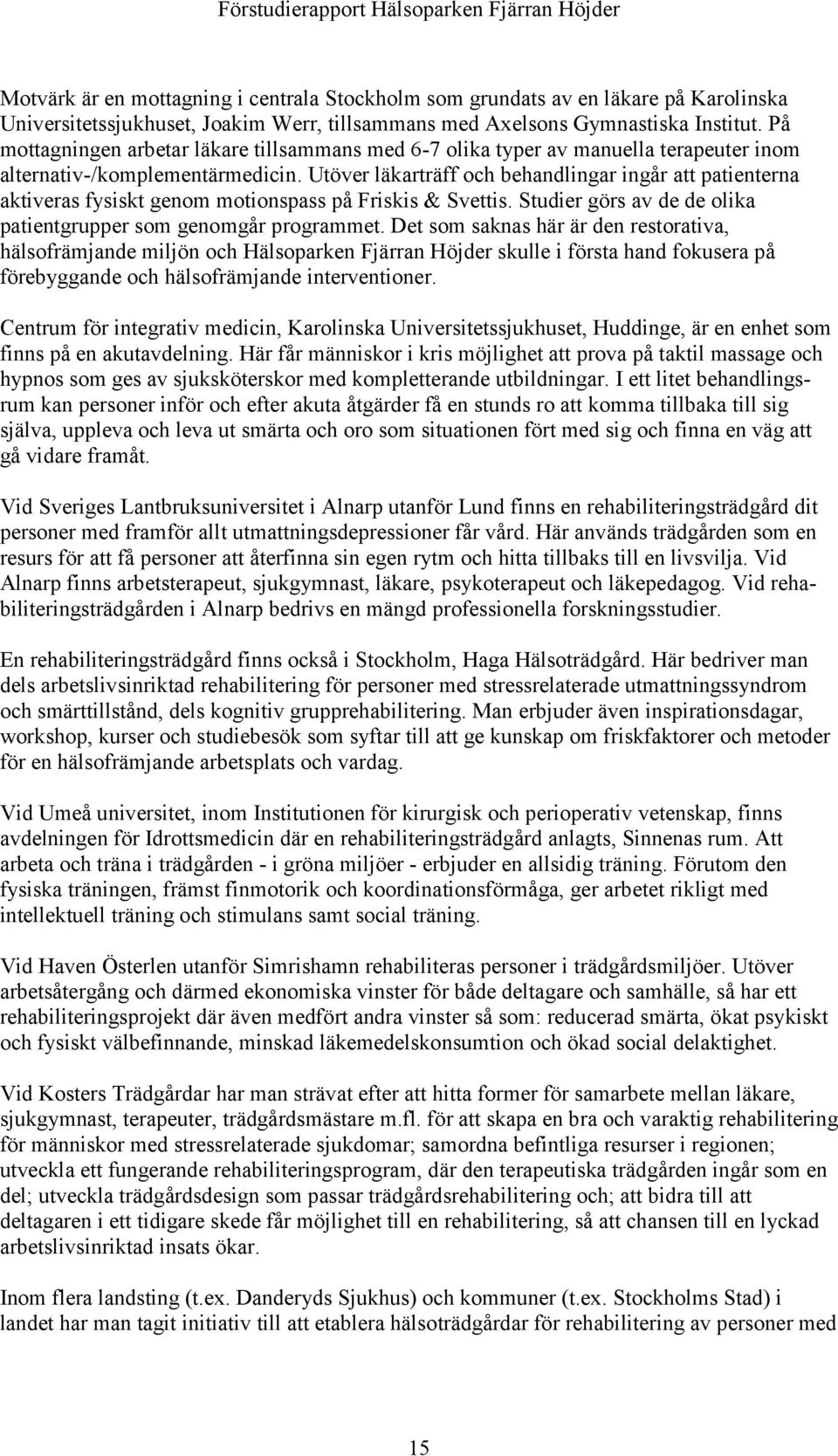 Utöver läkarträff och behandlingar ingår att patienterna aktiveras fysiskt genom motionspass på Friskis & Svettis. Studier görs av de de olika patientgrupper som genomgår programmet.