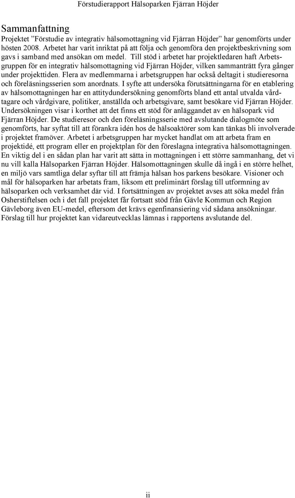 Till stöd i arbetet har projektledaren haft Arbetsgruppen för en integrativ hälsomottagning vid Fjärran Höjder, vilken sammanträtt fyra gånger under projekttiden.