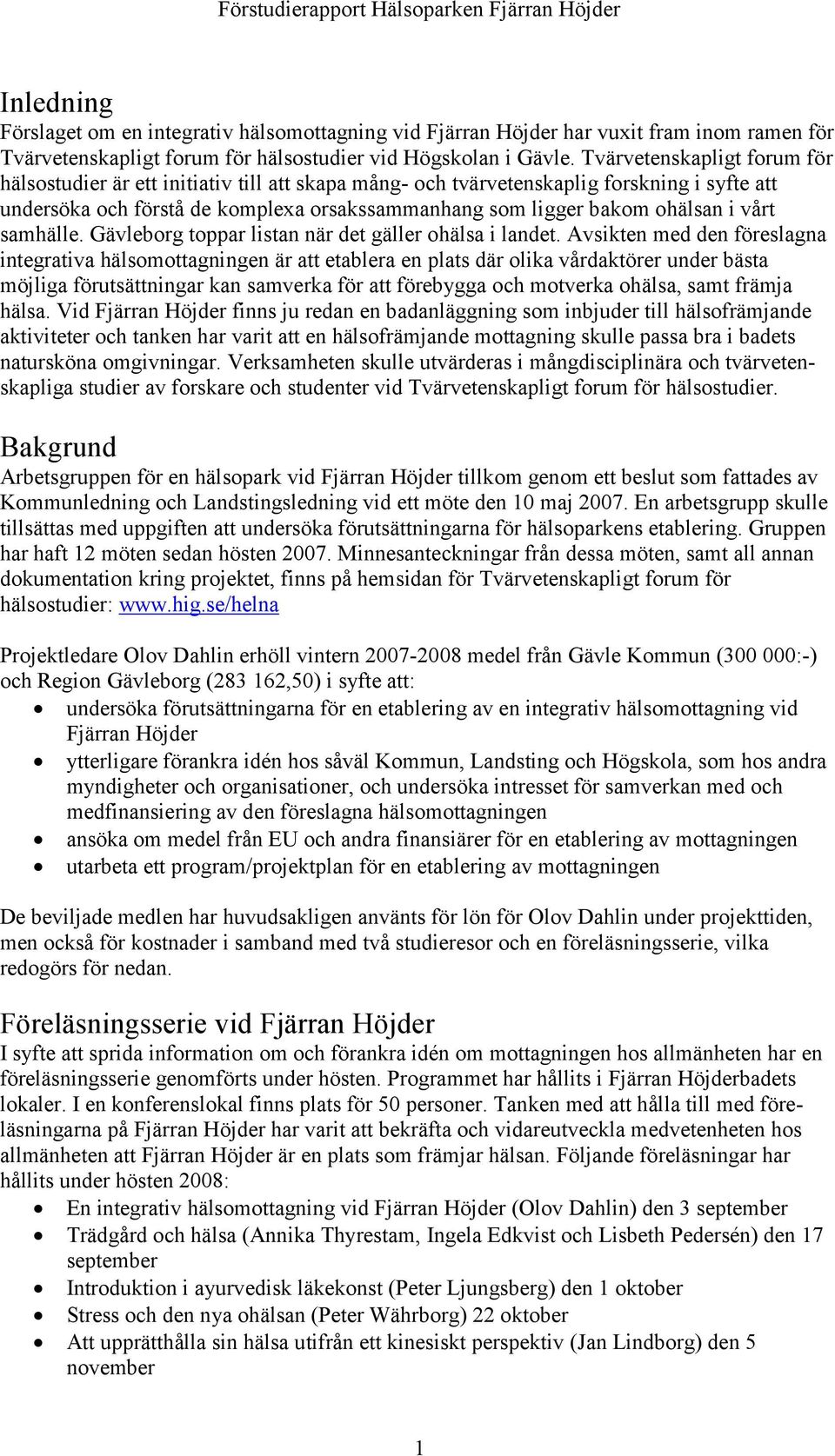 Tvärvetenskapligt forum för hälsostudier är ett initiativ till att skapa mång- och tvärvetenskaplig forskning i syfte att undersöka och förstå de komplexa orsakssammanhang som ligger bakom ohälsan i
