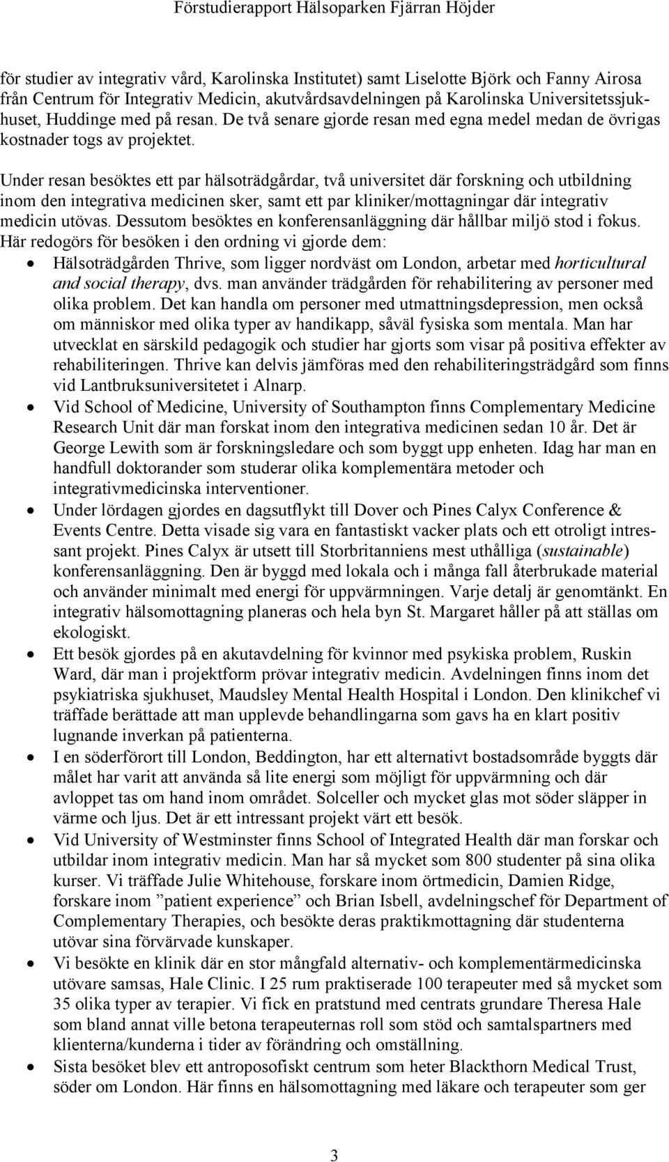 Under resan besöktes ett par hälsoträdgårdar, två universitet där forskning och utbildning inom den integrativa medicinen sker, samt ett par kliniker/mottagningar där integrativ medicin utövas.