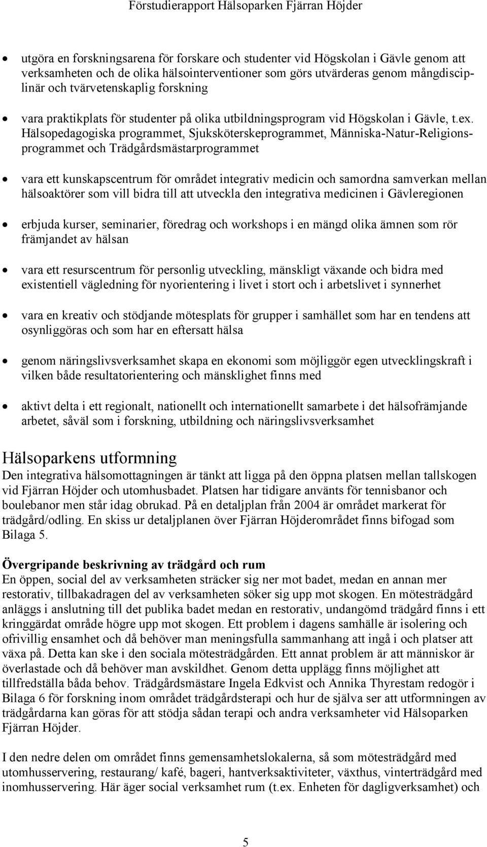 Hälsopedagogiska programmet, Sjuksköterskeprogrammet, Människa-Natur-Religionsprogrammet och Trädgårdsmästarprogrammet vara ett kunskapscentrum för området integrativ medicin och samordna samverkan