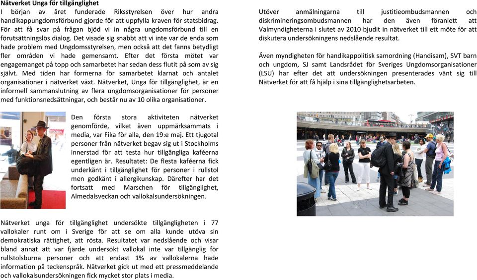 Det visade sig snabbt att vi inte var de enda som hade problem med Ungdomsstyrelsen, men också att det fanns betydligt fler områden vi hade gemensamt.