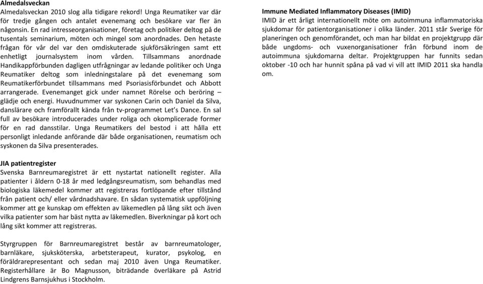 Den hetaste frågan för vår del var den omdiskuterade sjukförsäkringen samt ett enhetligt journalsystem inom vården.