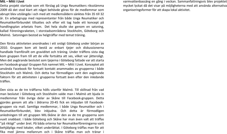 En arbetsgrupp med representanter från både Unga Reumatiker och Reumatikerförbundet tillsattes och efter ett tag hade ett koncept på handlingsplan arbetats fram.