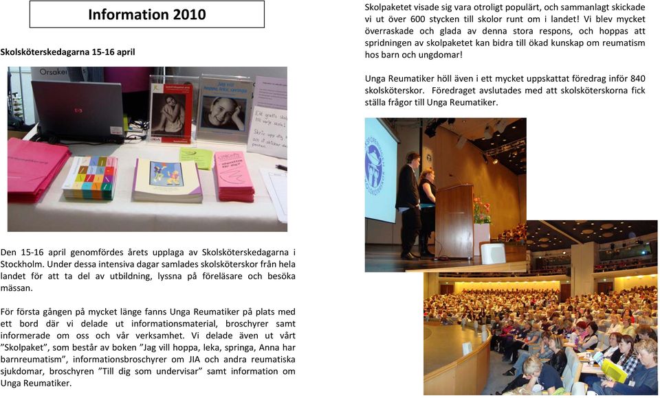 Unga Reumatiker höll även i ett mycket uppskattat föredrag inför 840 skolsköterskor. Föredraget avslutades med att skolsköterskorna fick ställa frågor till Unga Reumatiker.
