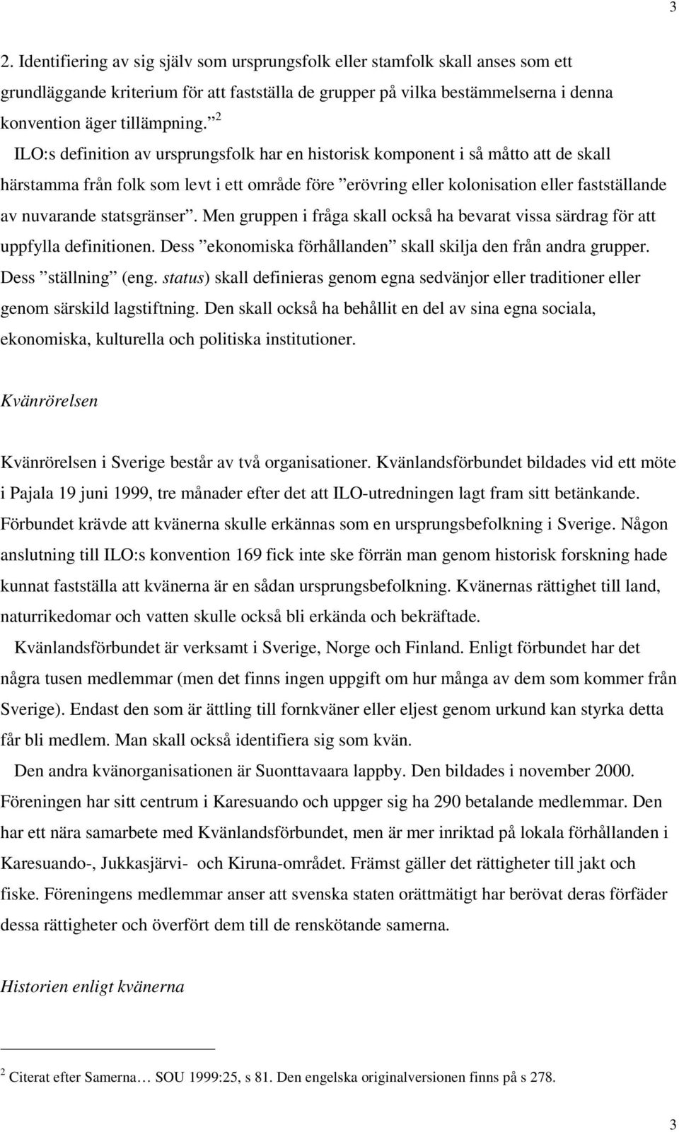 statsgränser. Men gruppen i fråga skall också ha bevarat vissa särdrag för att uppfylla definitionen. Dess ekonomiska förhållanden skall skilja den från andra grupper. Dess ställning (eng.