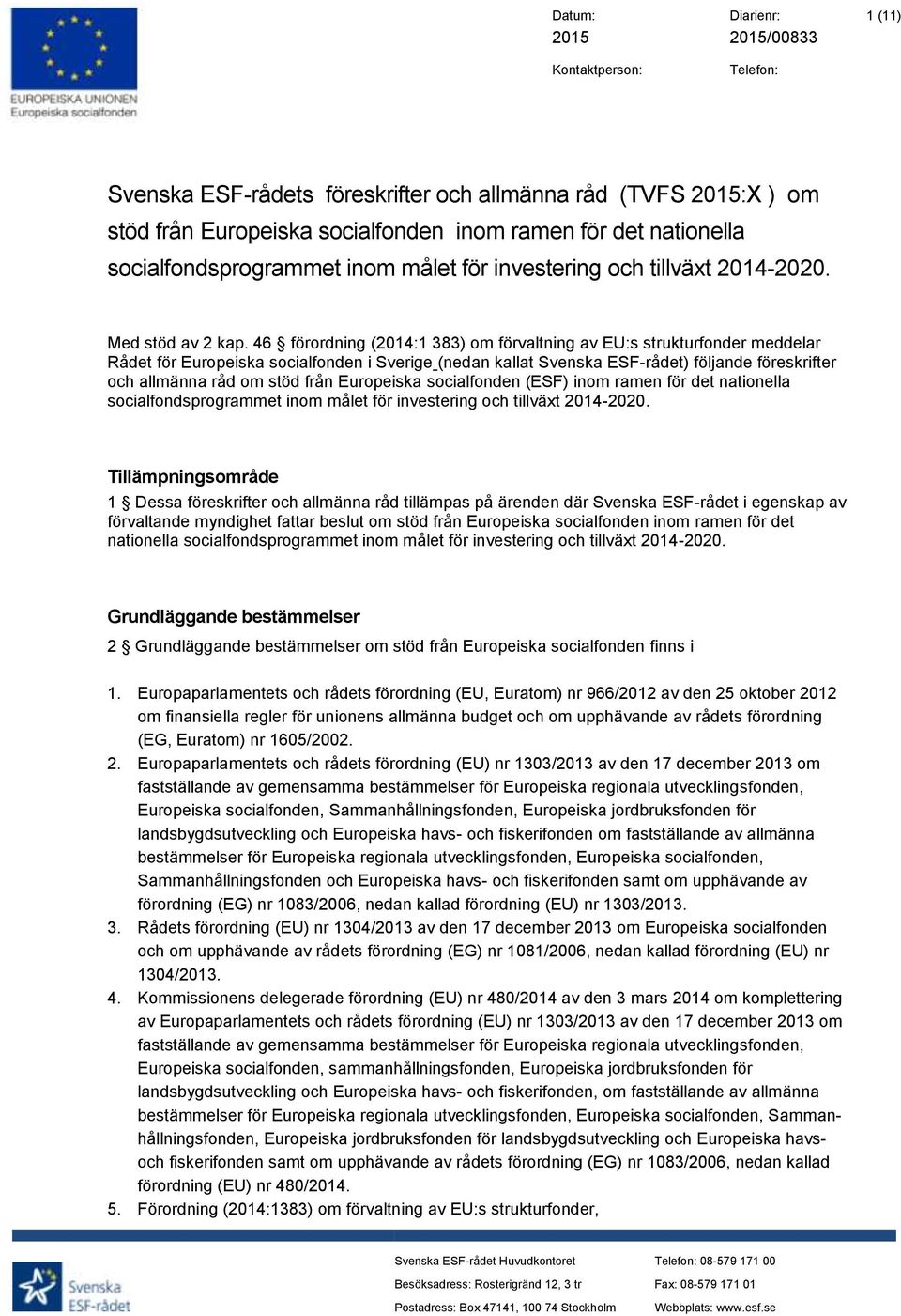 46 förordning (2014:1 383) om förvaltning av EU:s strukturfonder meddelar Rådet för Europeiska socialfonden i Sverige (nedan kallat Svenska ESF-rådet) följande föreskrifter och allmänna råd om stöd