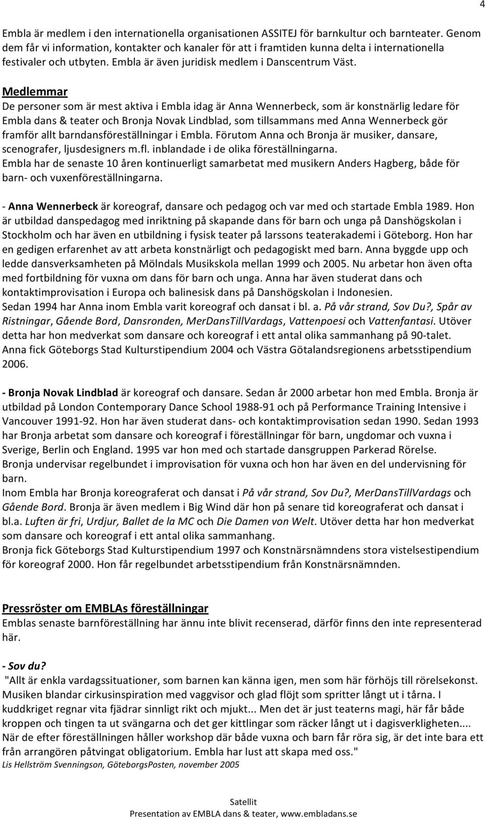 Medlemmar De personer som är mest aktiva i Embla idag är Anna Wennerbeck, som är konstnärlig ledare för Embla dans & teater och Bronja Novak Lindblad, som tillsammans med Anna Wennerbeck gör framför