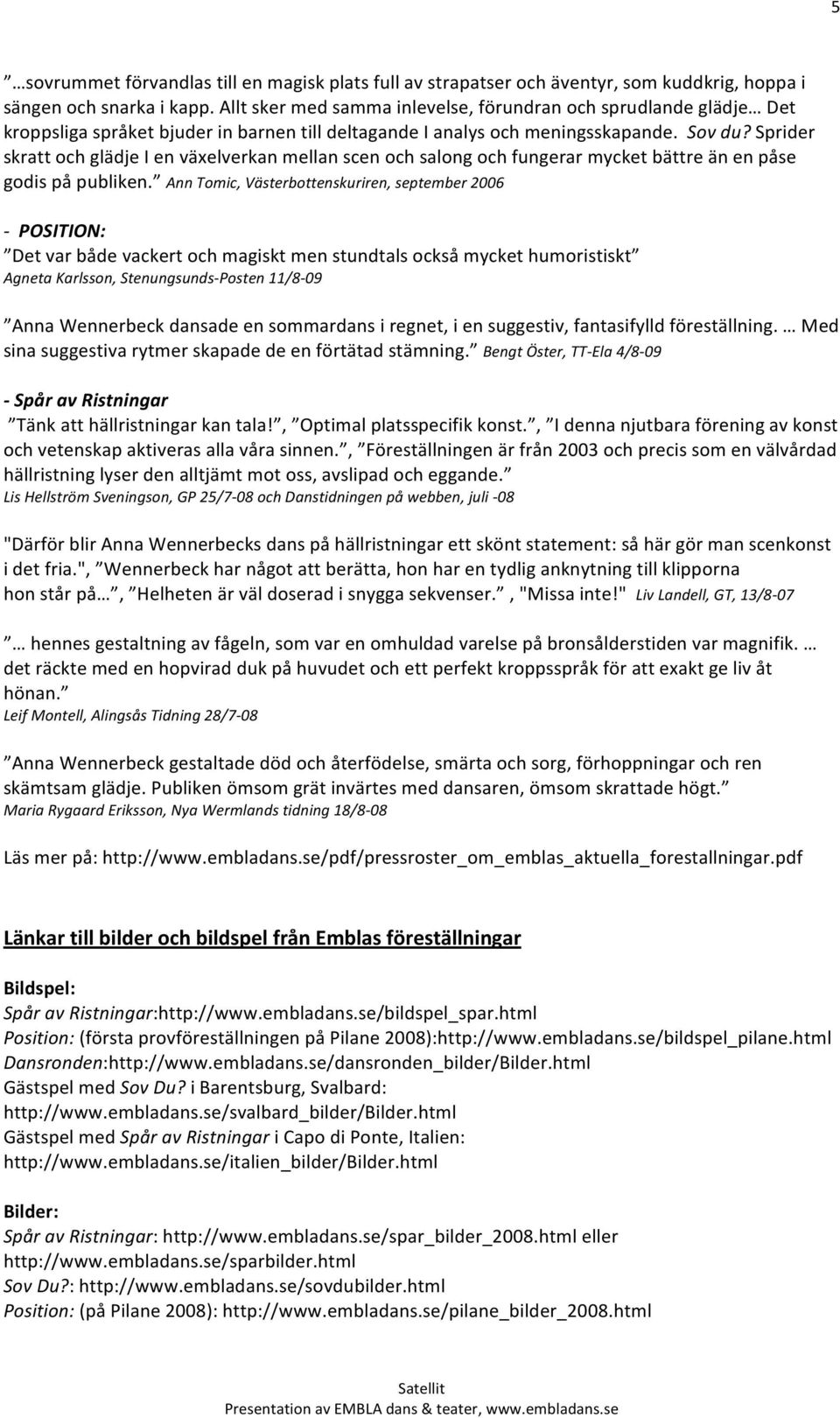 Sprider skratt och glädje I en växelverkan mellan scen och salong och fungerar mycket bättre än en påse godis på publiken.