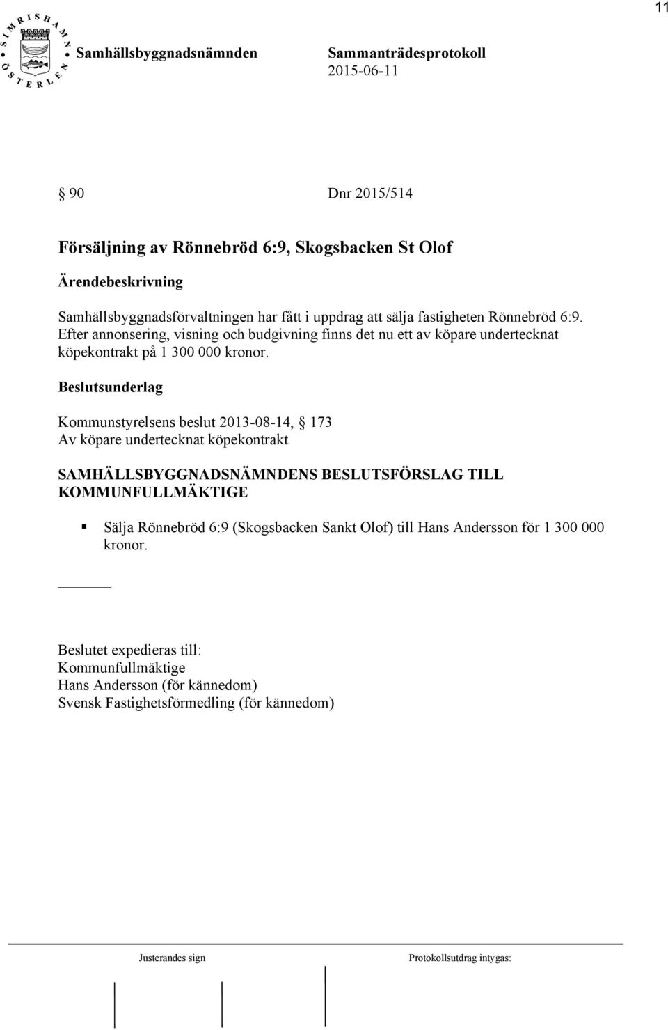 Beslutsunderlag Kommunstyrelsens beslut 2013-08-14, 173 Av köpare undertecknat köpekontrakt SAMHÄLLSBYGGNADSNÄMNDENS BESLUTSFÖRSLAG TILL KOMMUNFULLMÄKTIGE Sälja