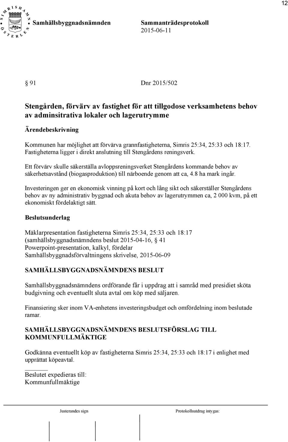 Ett förvärv skulle säkerställa avloppsreningsverket Stengårdens kommande behov av säkerhetsavstånd (biogasproduktion) till närboende genom att ca, 4.8 ha mark ingår.