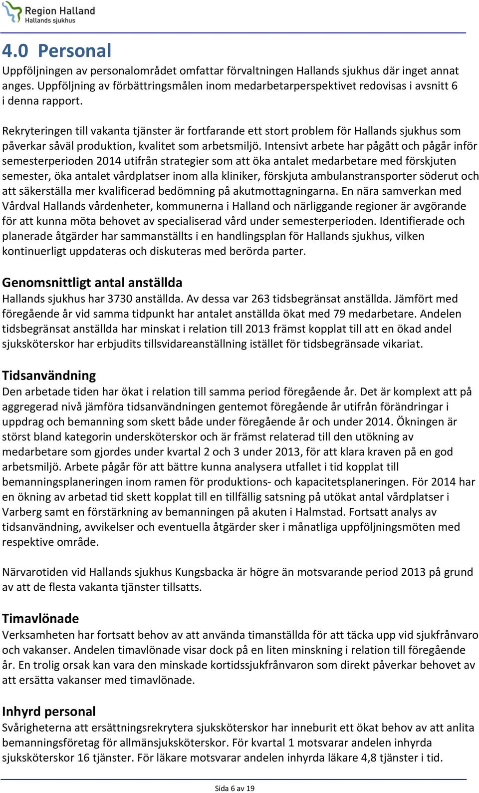 Rekryteringen till vakanta tjänster är fortfarande ett stort problem för Hallands sjukhus som påverkar såväl produktion, kvalitet som arbetsmiljö.