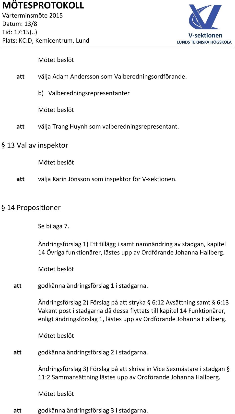 godkänna ändringsförslag 1 i stadgarna.