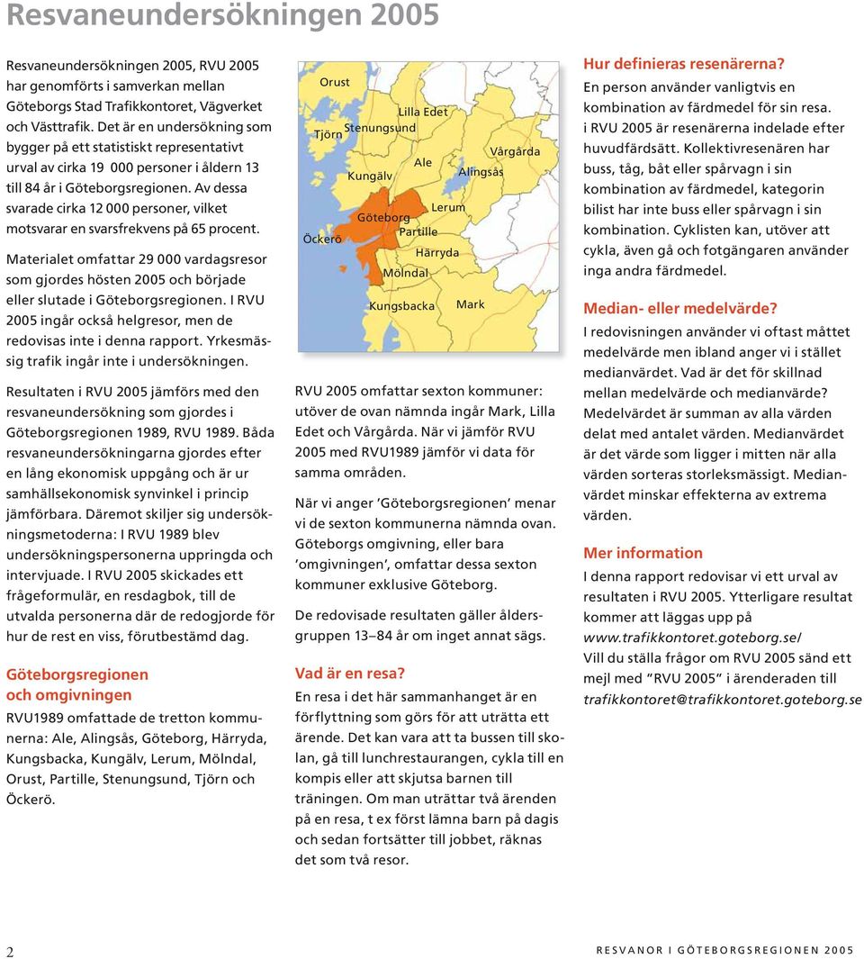 Av dessa svarade cirka 12 000 personer, vilket motsvarar en svarsfrekvens på 65 procent. Materialet omfattar 29 000 vardagsresor som gjordes hösten och började eller slutade i Göteborgsregionen.