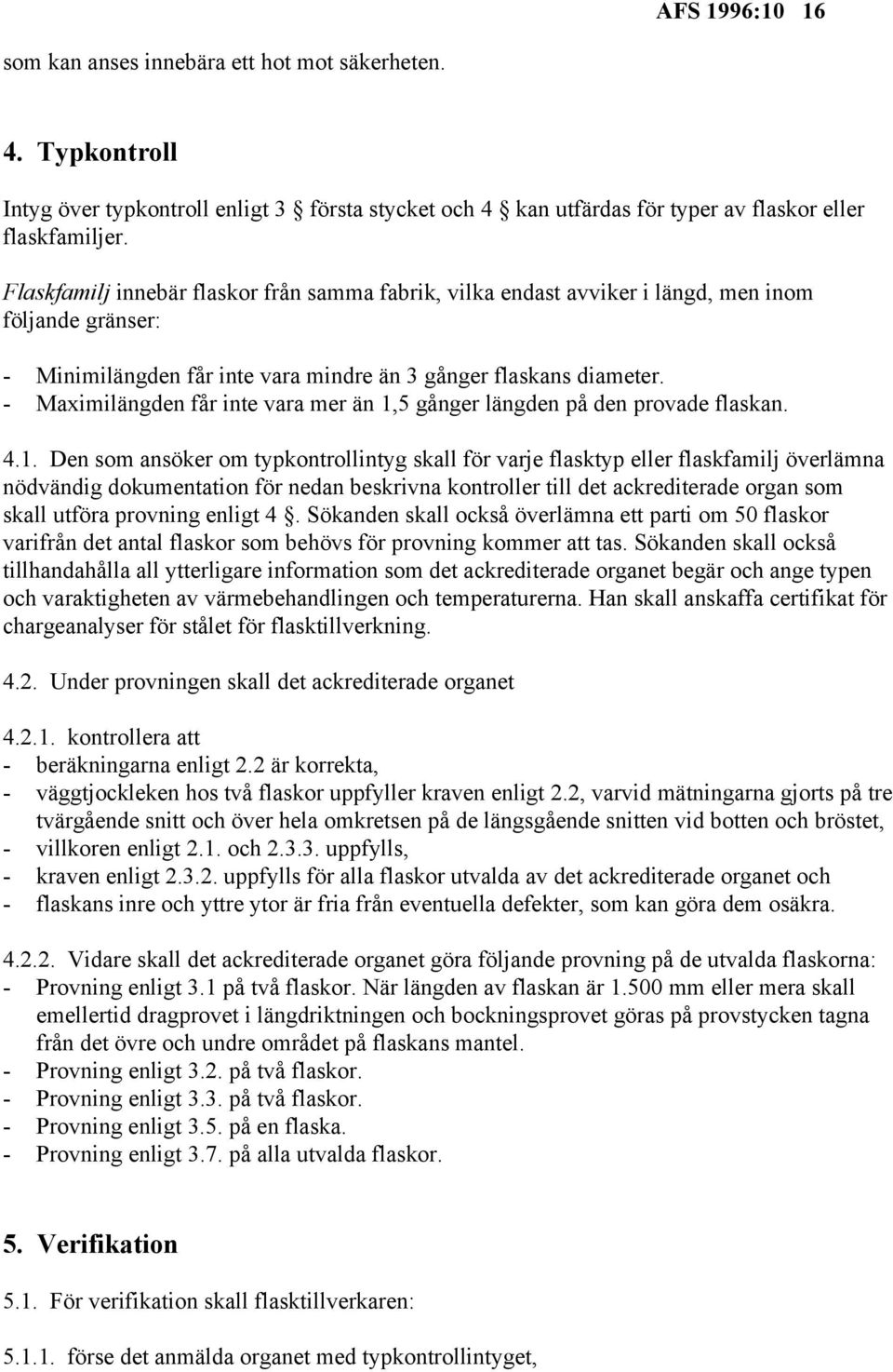 - Maximilängden får inte vara mer än 1,
