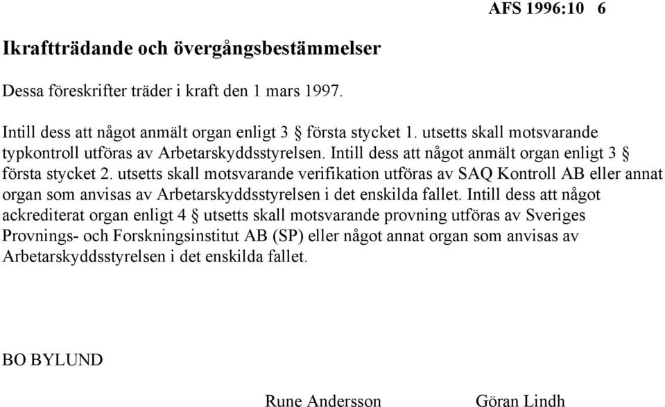 utsetts skall motsvarande verifikation utföras av SAQ Kontroll AB eller annat organ som anvisas av Arbetarskyddsstyrelsen i det enskilda fallet.