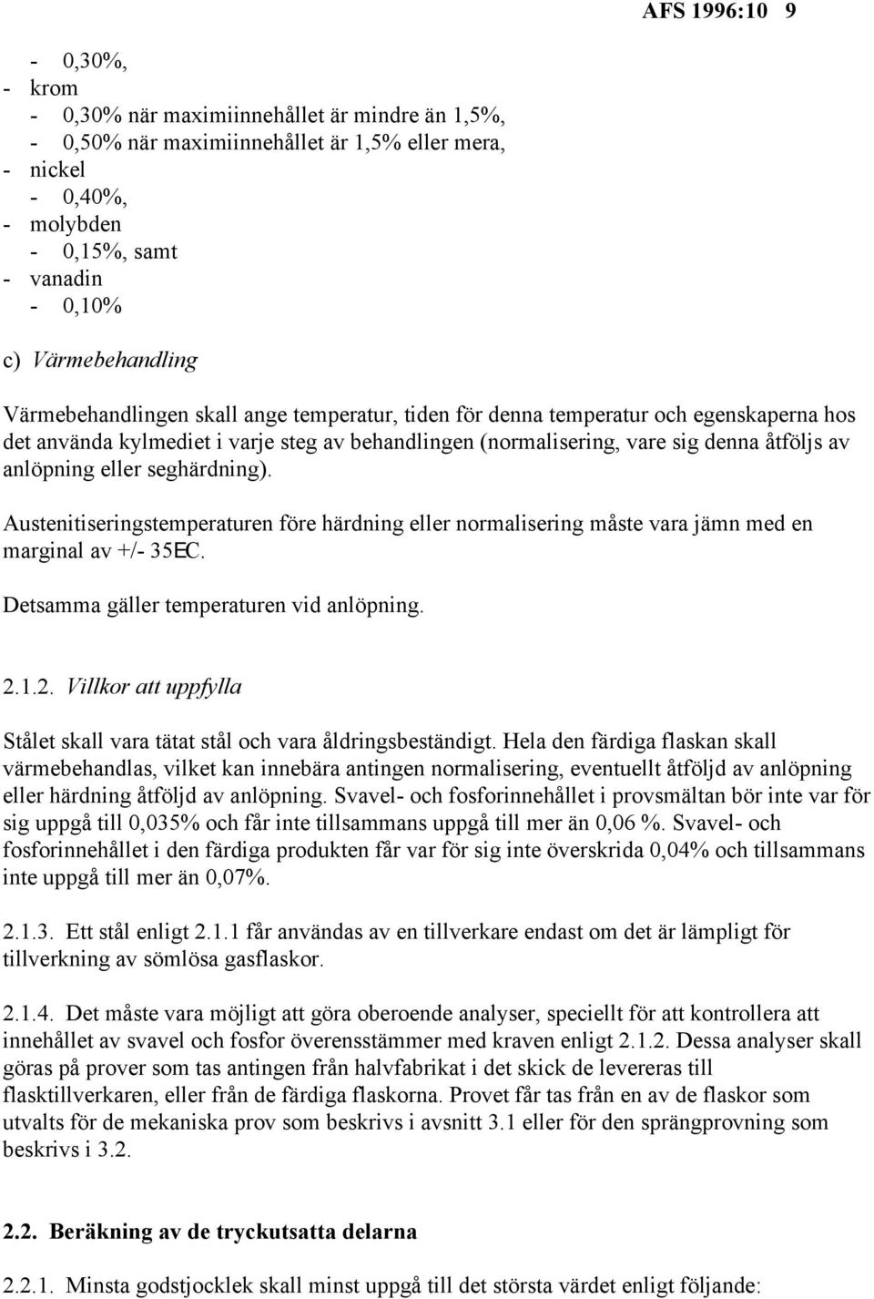 anlöpning eller seghärdning). Austenitiseringstemperaturen före härdning eller normalisering måste vara jämn med en marginal av +/- 35EC. Detsamma gäller temperaturen vid anlöpning. 2.
