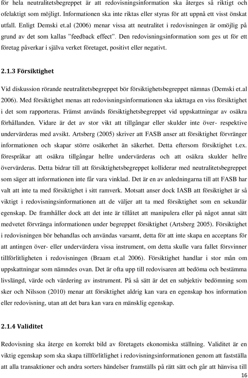 Den redovisningsinformation som ges ut för ett företag påverkar i själva verket företaget, positivt eller negativt. 2.1.