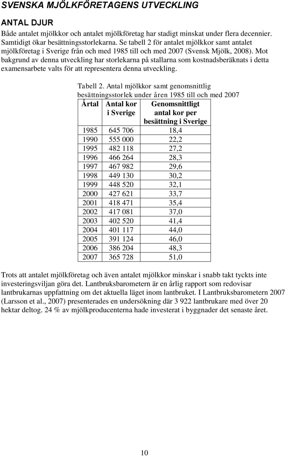 Mot bakgrund av denna utveckling har storlekarna på stallarna som kostnadsberäknats i detta examensarbete valts för att representera denna utveckling. Tabell 2.