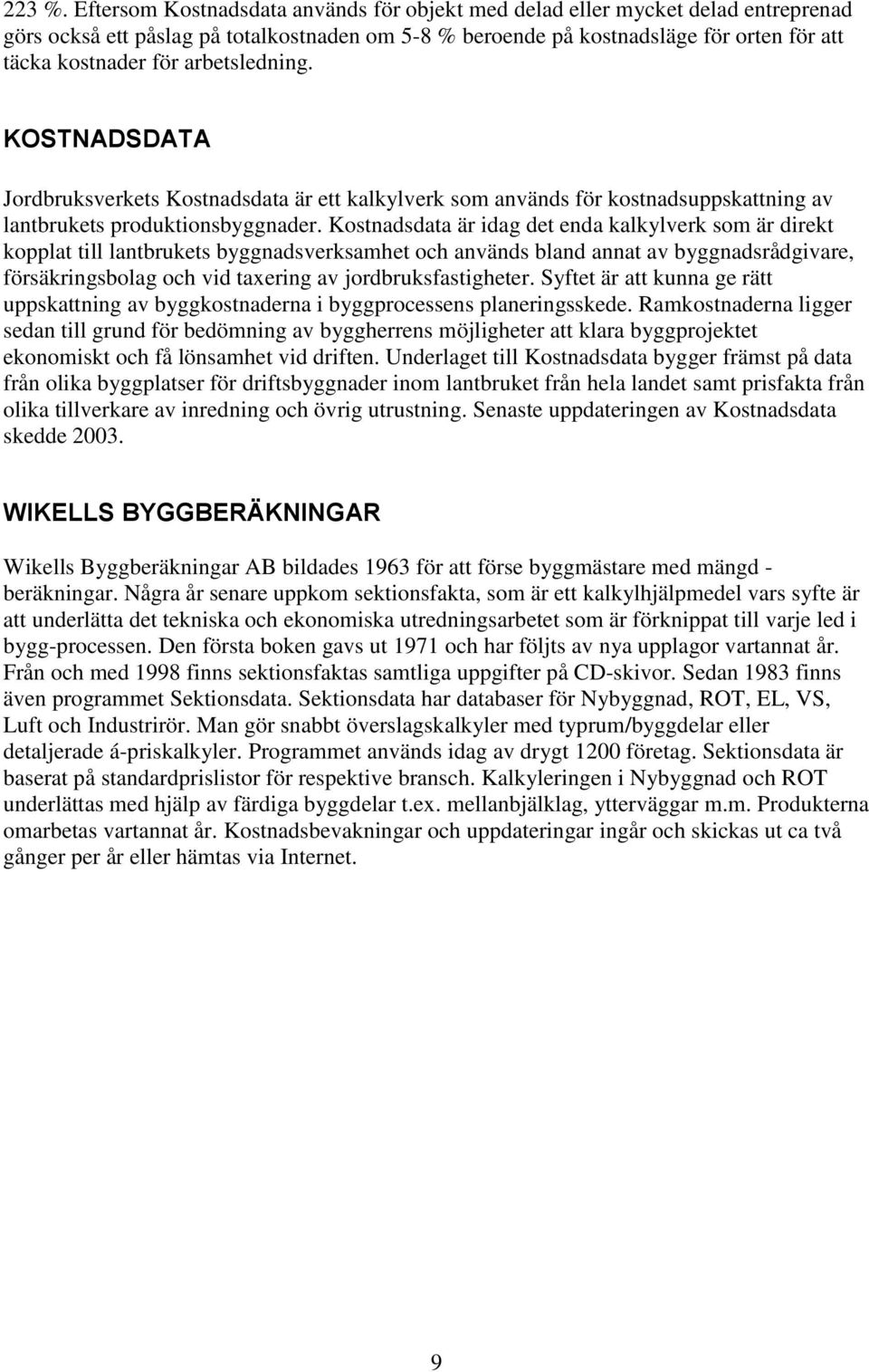 arbetsledning. KOSTNADSDATA Jordbruksverkets Kostnadsdata är ett kalkylverk som används för kostnadsuppskattning av lantbrukets produktionsbyggnader.