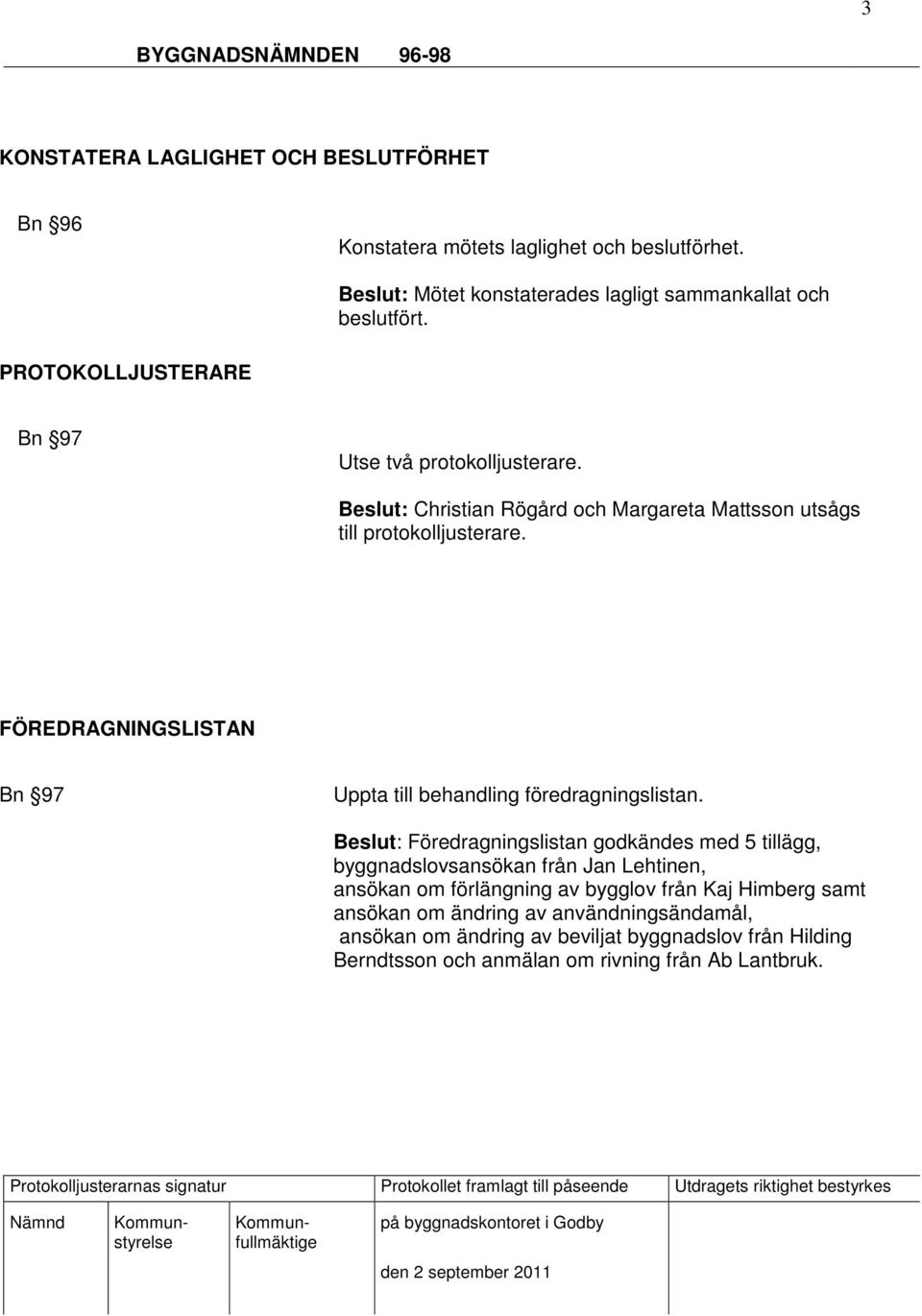 Beslut: Christian Rögård och Margareta Mattsson utsågs till protokolljusterare. FÖREDRAGNINGSLISTAN Bn 97 Uppta till behandling föredragningslistan.