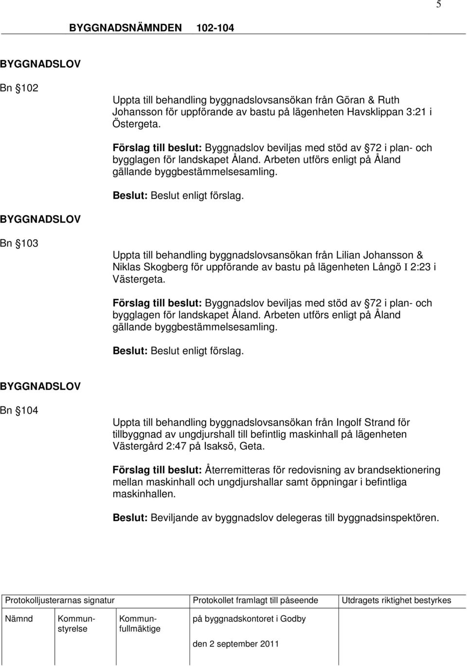 Bn 104 Uppta till behandling byggnadslovsansökan från Ingolf Strand för tillbyggnad av ungdjurshall till befintlig maskinhall på lägenheten Västergård 2:47 på Isaksö, Geta.