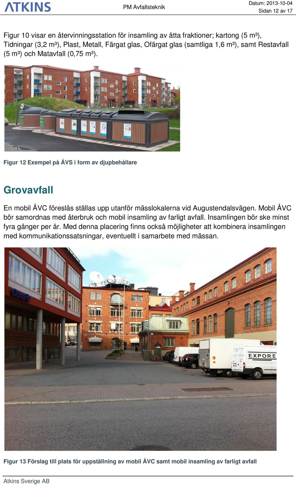 Figur 12 Exempel på ÅVS i form av djupbehållare Grovavfall En mobil ÅVC föreslås ställas upp utanför mässlokalerna vid Augustendalsvägen.