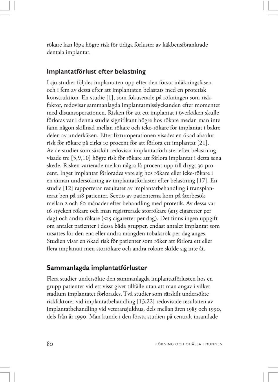 En studie [1], som fokuserade på rökningen som riskfaktor, redovisar sammanlagda implantatmisslyckanden efter momentet med distansoperationen.