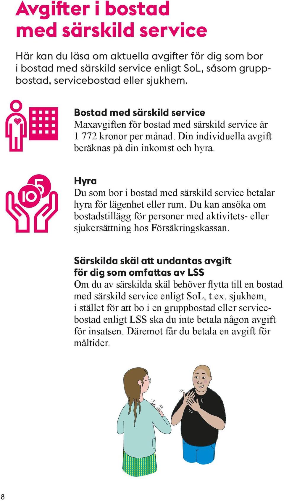 Hyra Du som bor i bostad med särskild service betalar hyra för lägenhet eller rum. Du kan ansöka om bostadstillägg för personer med aktivitets- eller sjukersättning hos Försäkringskassan.