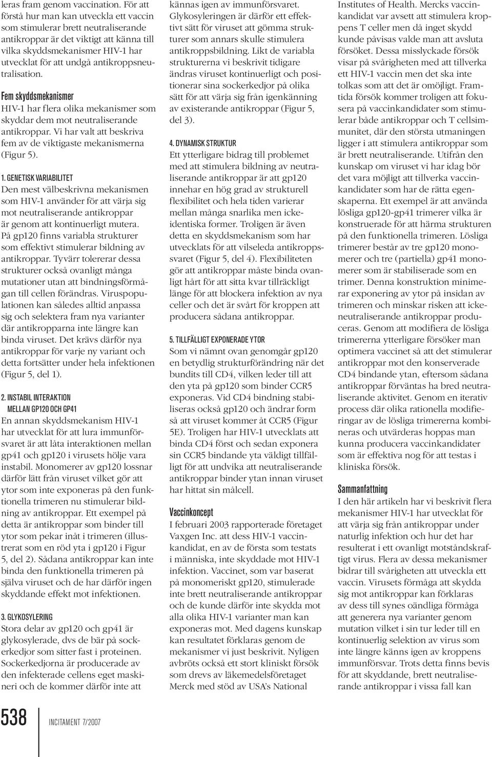 antikroppsneutralisation. Fem skyddsmekanismer HIV-1 har flera olika mekanismer som skyddar dem mot neutraliserande antikroppar. Vi har valt att beskriva fem av de viktigaste mekanismerna (Figur 5).