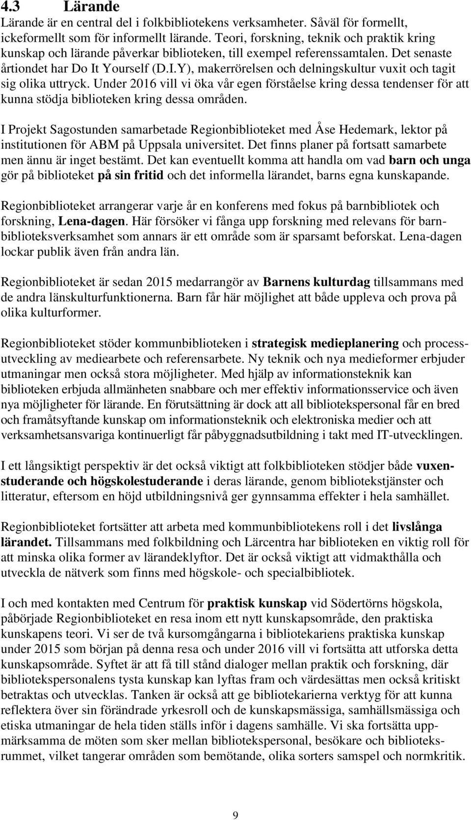 Yourself (D.I.Y), makerrörelsen och delningskultur vuxit och tagit sig olika uttryck.